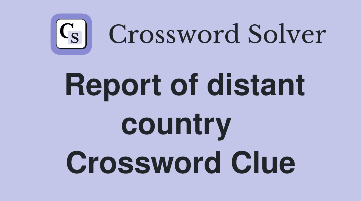 Report of distant country  Crossword Clue