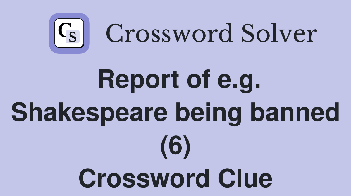 Report of e.g. Shakespeare being banned (6) Crossword Clue
