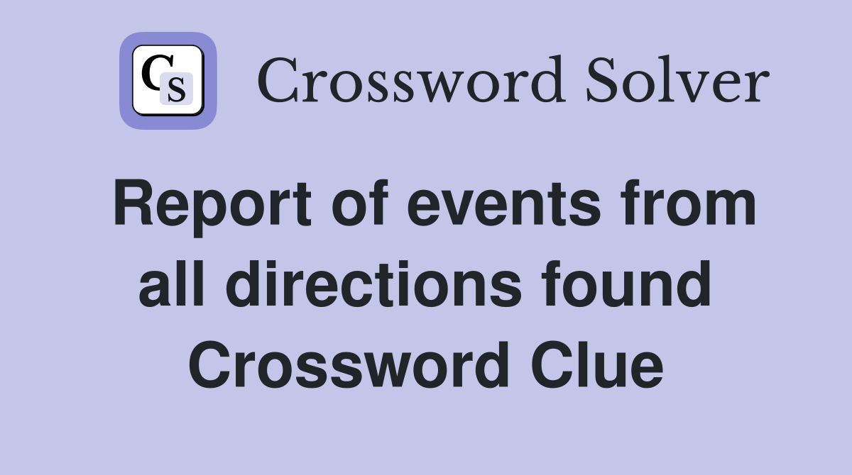 Report of events from all directions found Crossword Clue