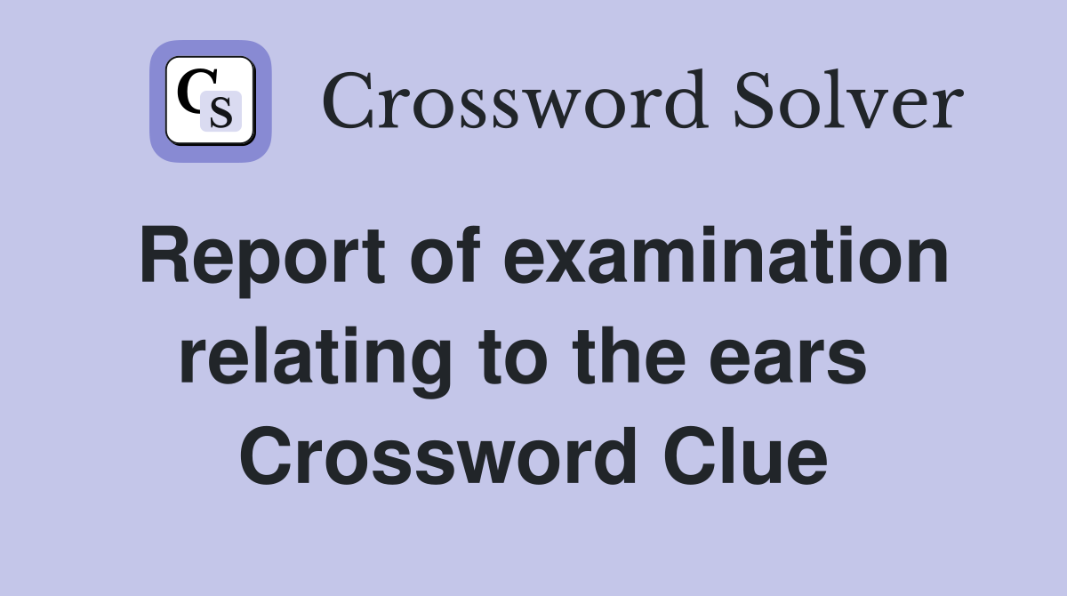 Report of examination relating to the ears  Crossword Clue