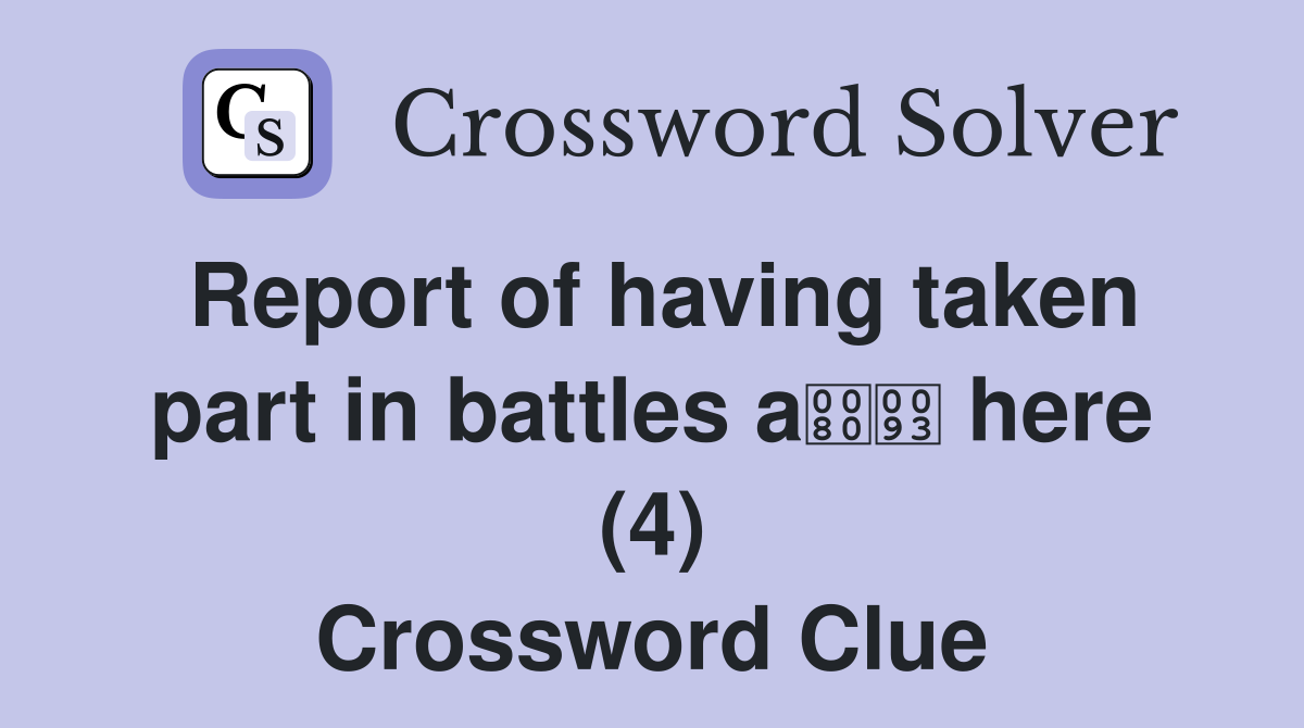 Report of having taken part in battles a here (4) Crossword Clue