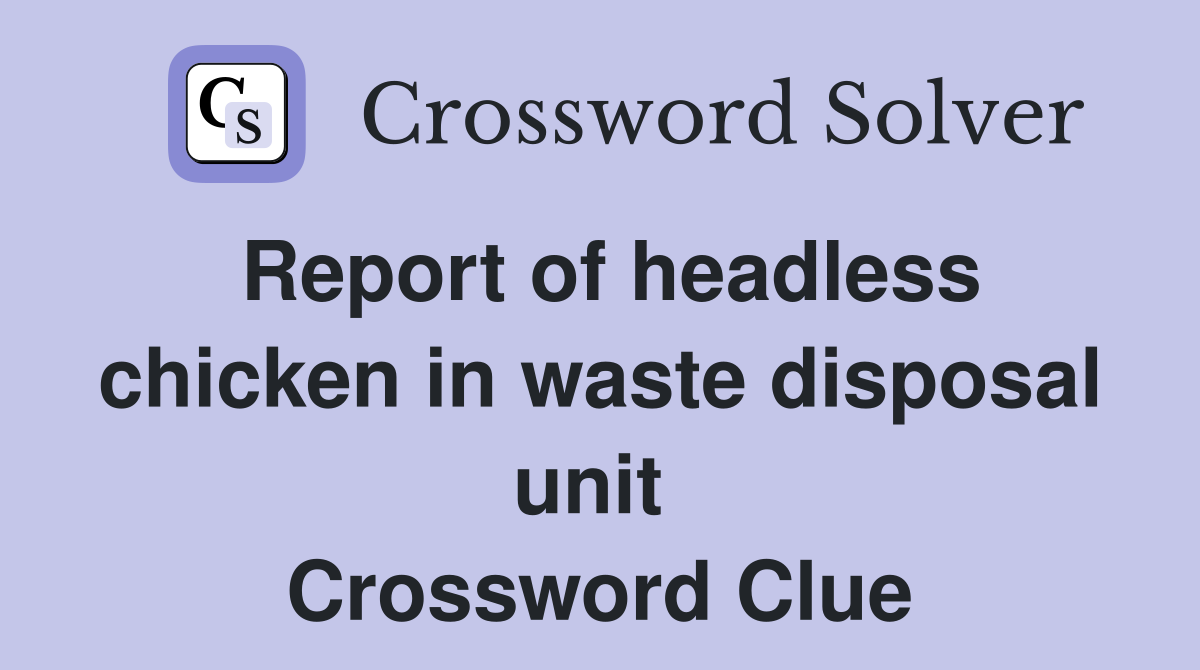 Report of headless chicken in waste disposal unit  Crossword Clue