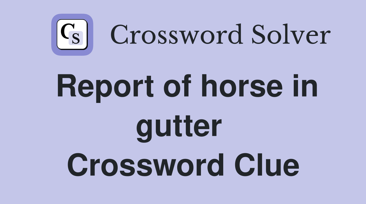 Report of horse in gutter  Crossword Clue