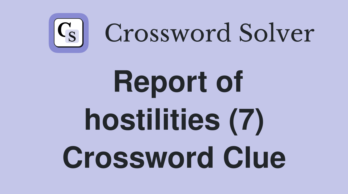 Report of hostilities (7) Crossword Clue