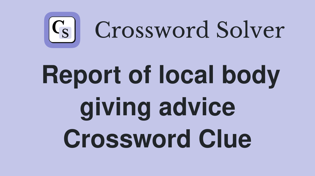 Report of local body giving advice Crossword Clue