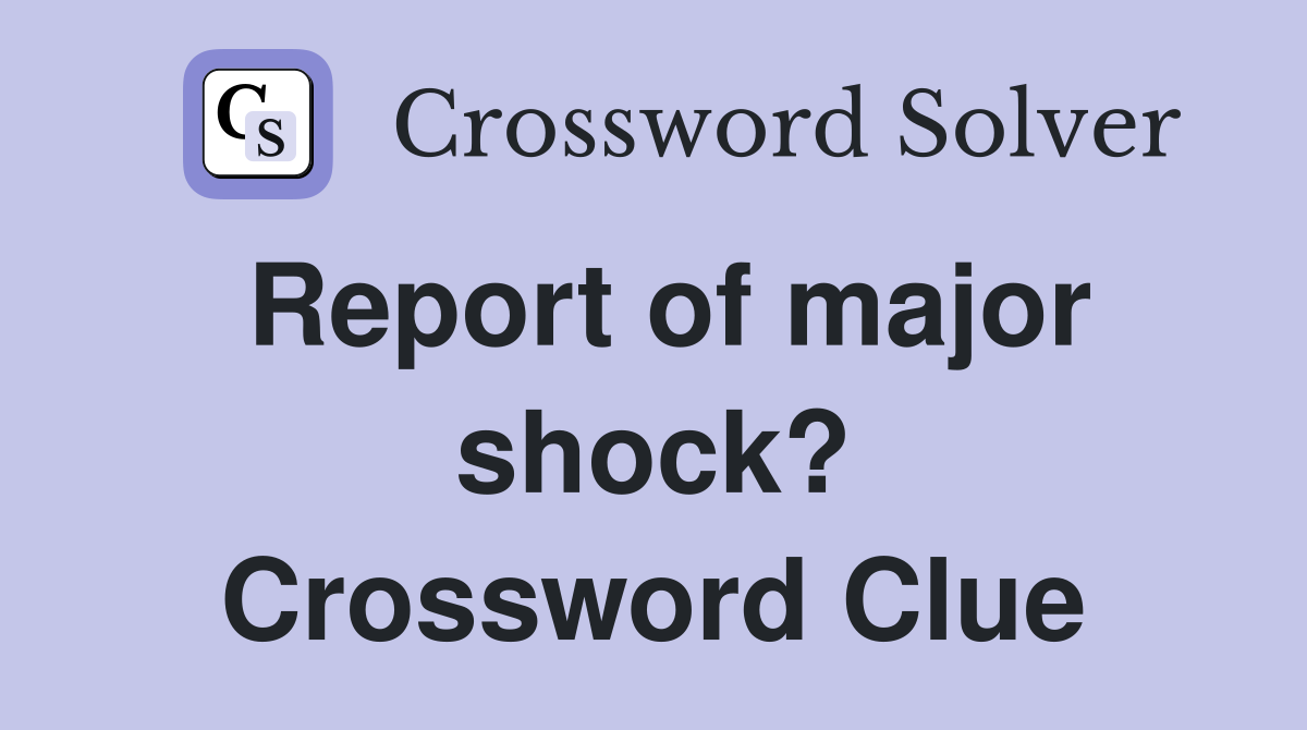 Report of major shock? Crossword Clue