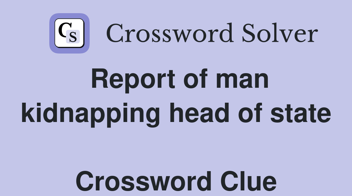 Report of man kidnapping head of state  Crossword Clue