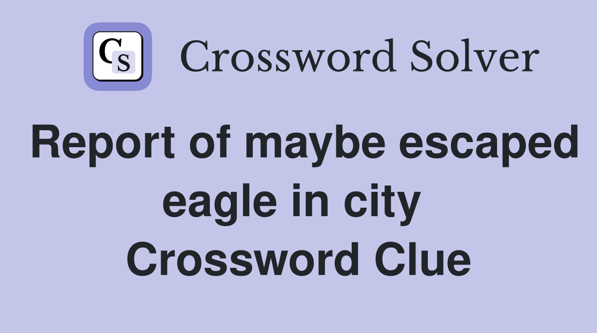 Report of maybe escaped eagle in city  Crossword Clue
