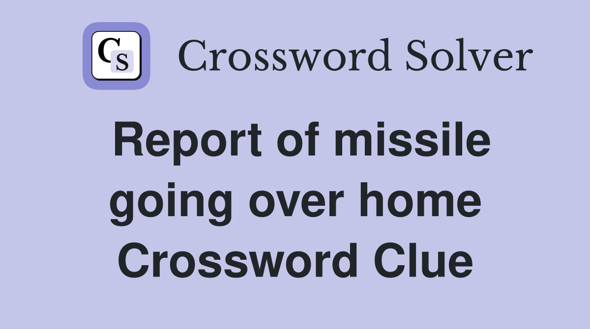 Report of missile going over home Crossword Clue