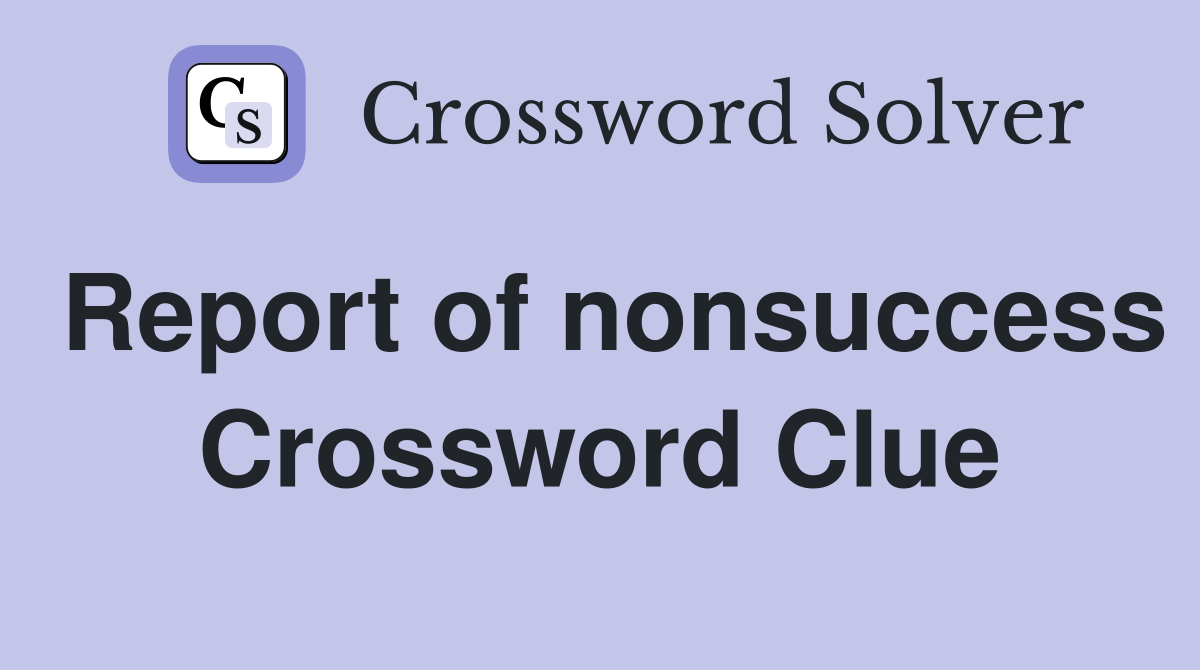 Report of nonsuccess Crossword Clue