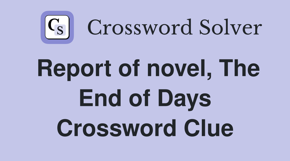 Report of novel, The End of Days Crossword Clue