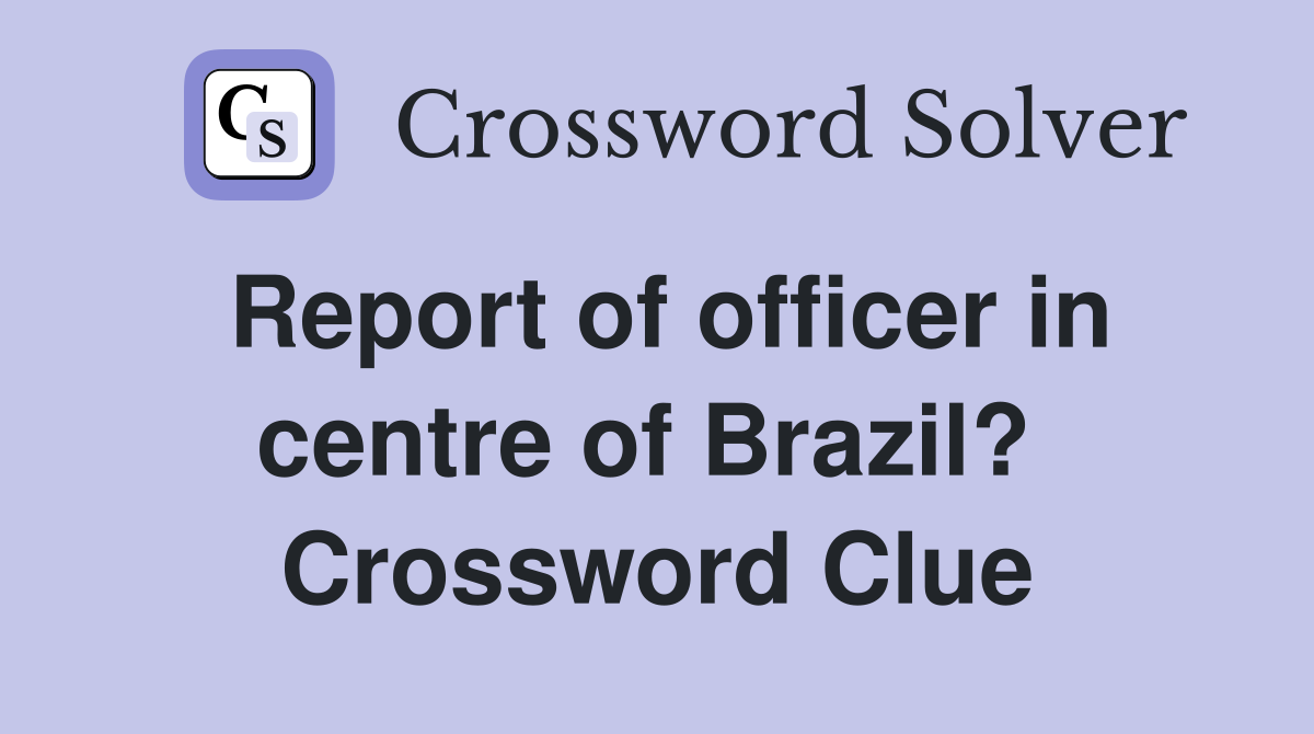 Report of officer in centre of Brazil?  Crossword Clue