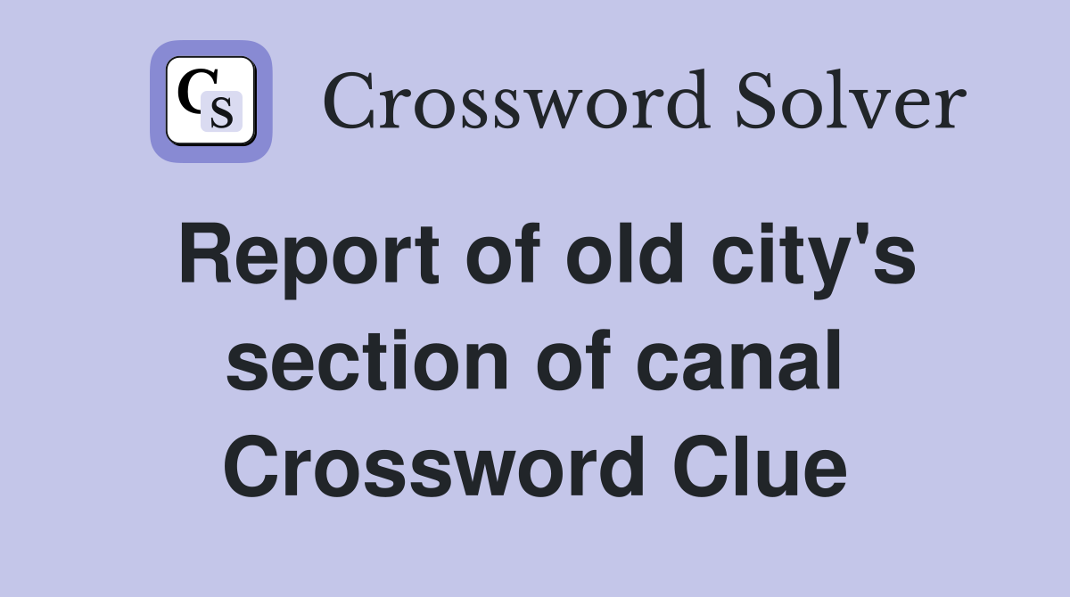 Report of old city's section of canal Crossword Clue