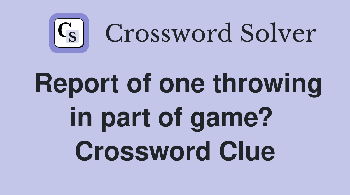 Report of one throwing in part of game?  Crossword Clue