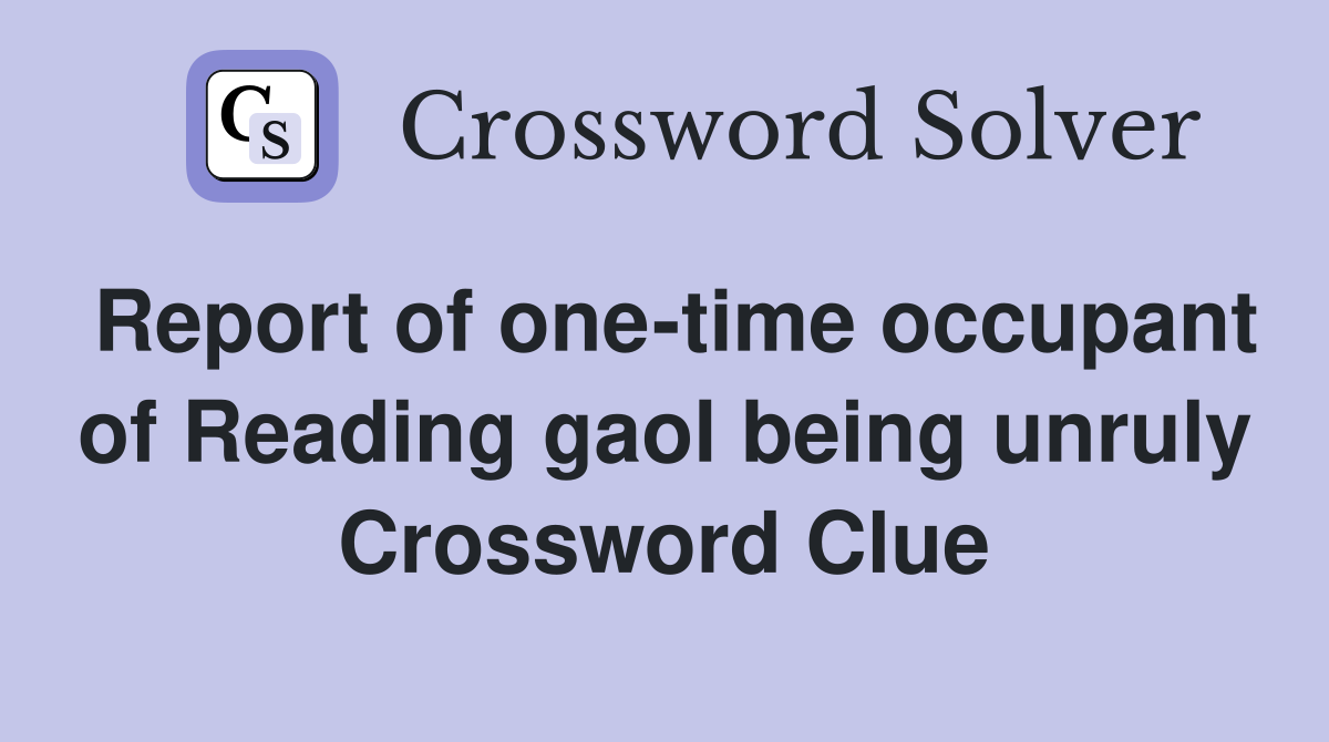 Report of one-time occupant of Reading gaol being unruly Crossword Clue