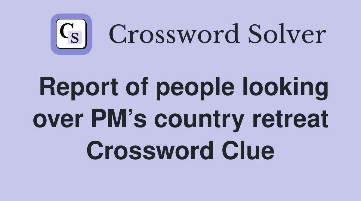 Report of people looking over PM’s country retreat Crossword Clue