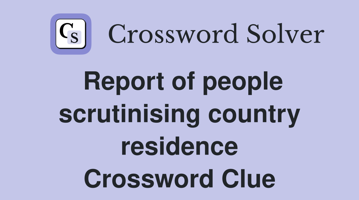 Report of people scrutinising country residence Crossword Clue
