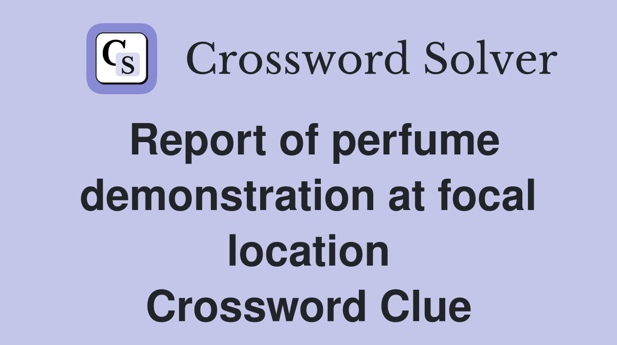 Report of perfume demonstration at focal location Crossword Clue