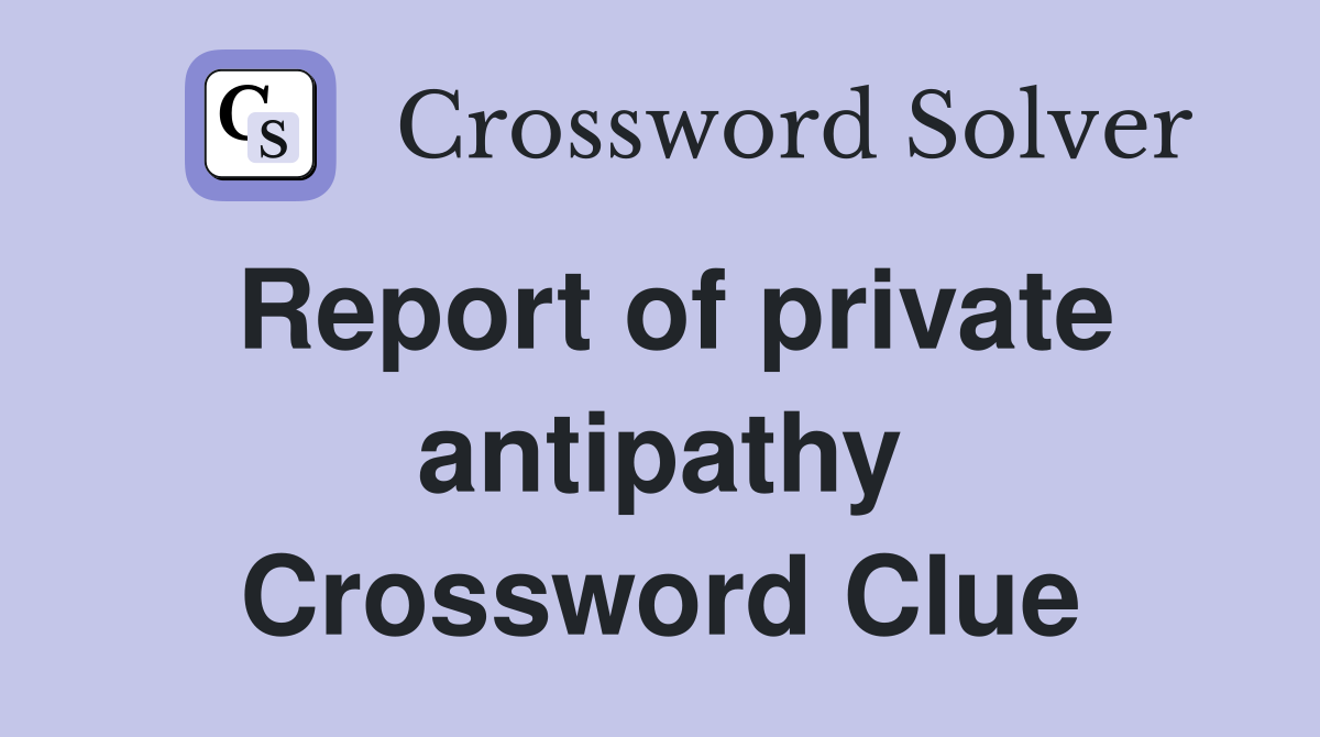 Report of private antipathy Crossword Clue