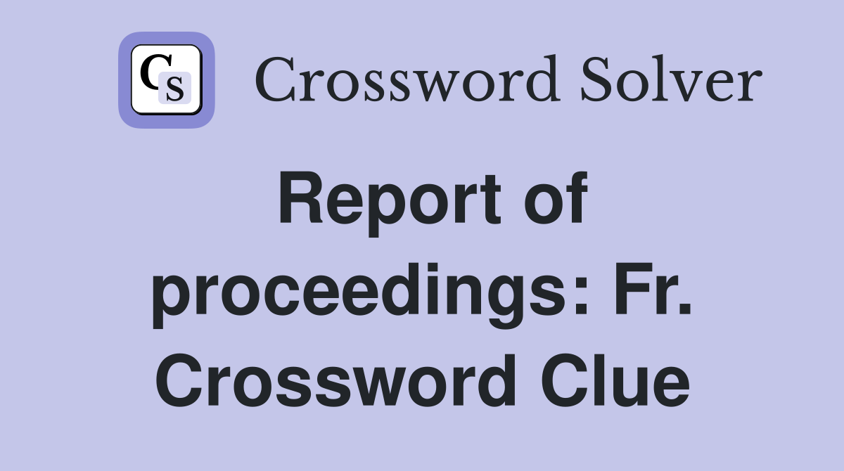 Report of proceedings: Fr. Crossword Clue
