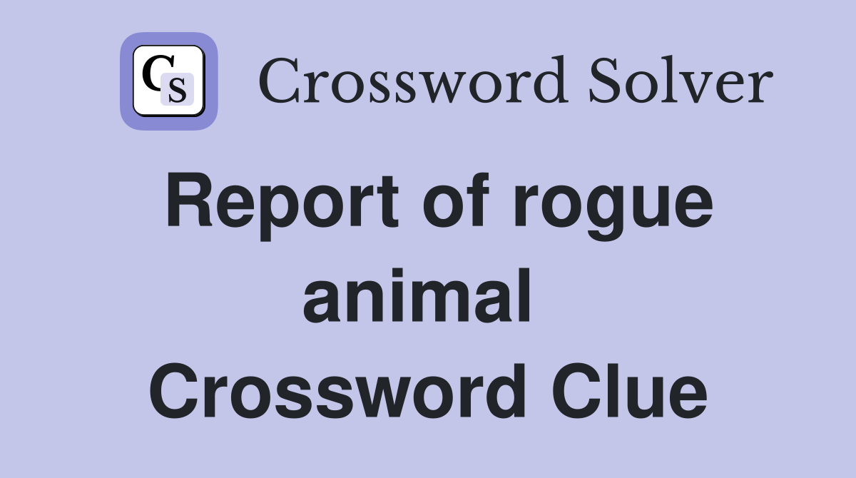 Report of rogue animal  Crossword Clue