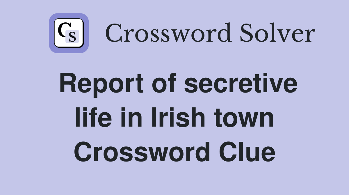 Report of secretive life in Irish town Crossword Clue