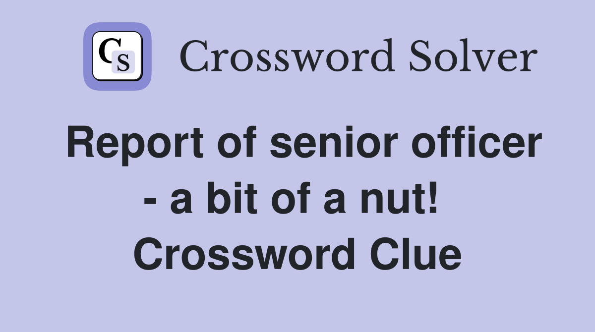 Report of senior officer - a bit of a nut!  Crossword Clue