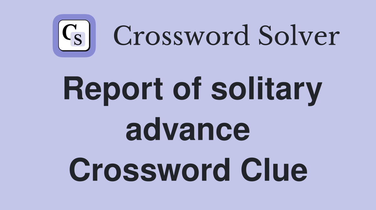Report of solitary advance Crossword Clue