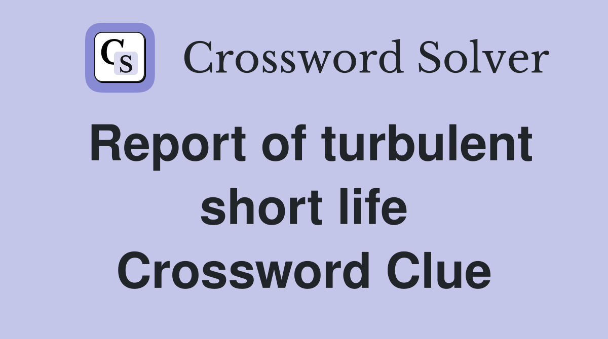 Report of turbulent short life Crossword Clue