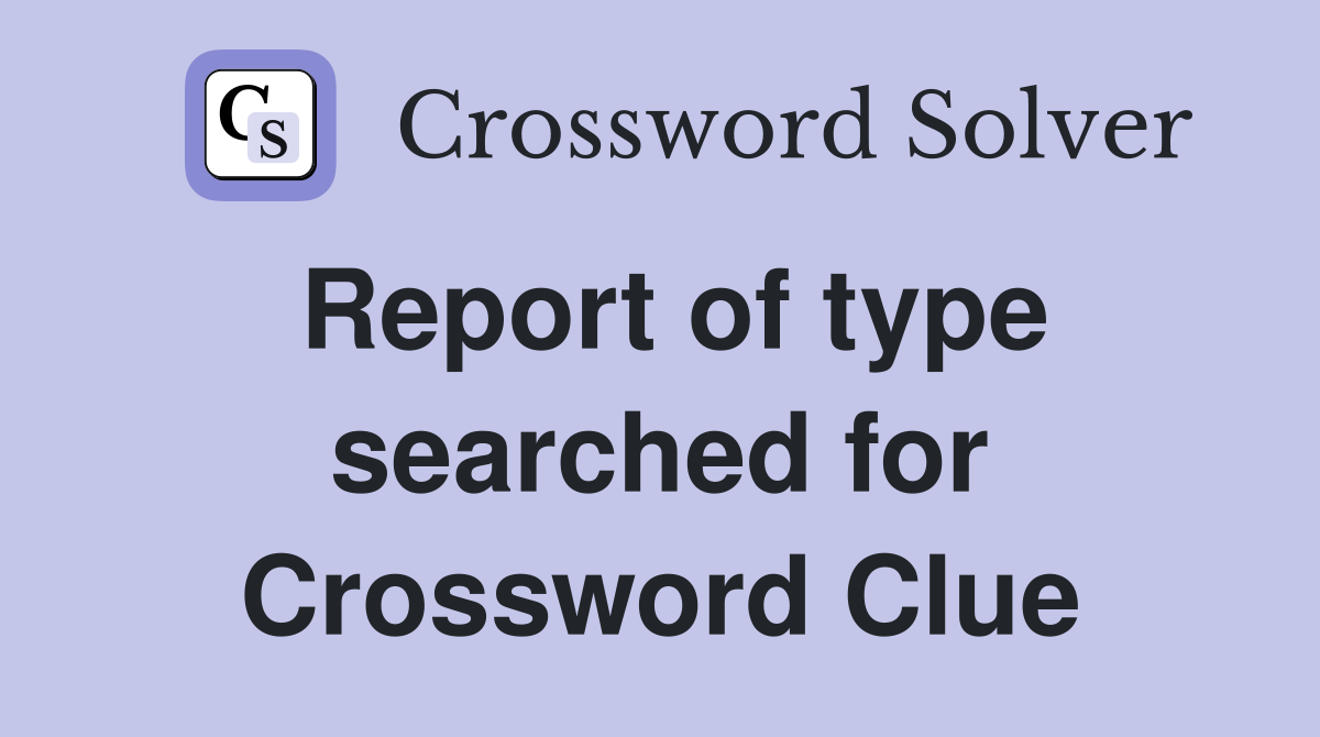 Report of type searched for Crossword Clue