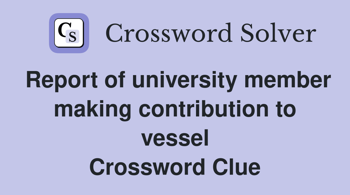 Report of university member making contribution to vessel Crossword Clue