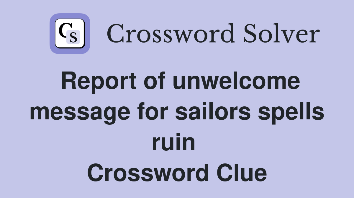 Report of unwelcome message for sailors spells ruin  Crossword Clue