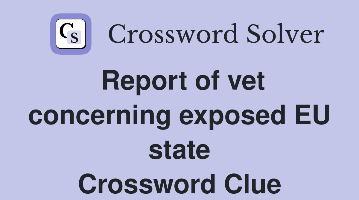 Report of vet concerning exposed EU state Crossword Clue