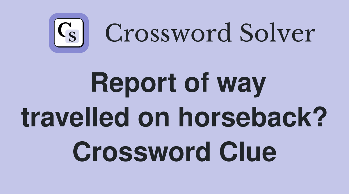Report of way travelled on horseback? Crossword Clue