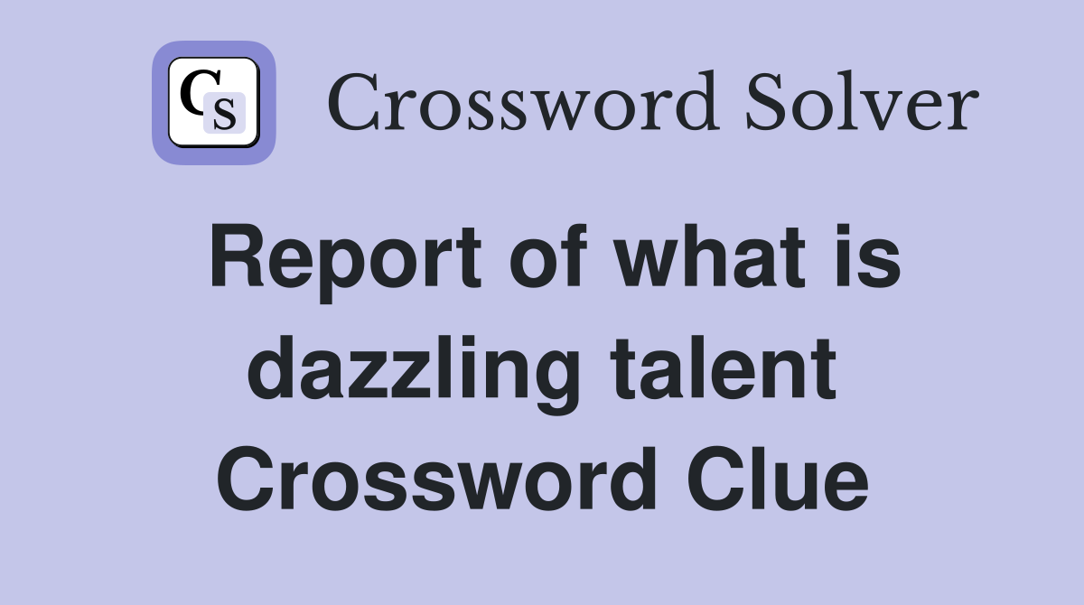 Report of what is dazzling talent Crossword Clue