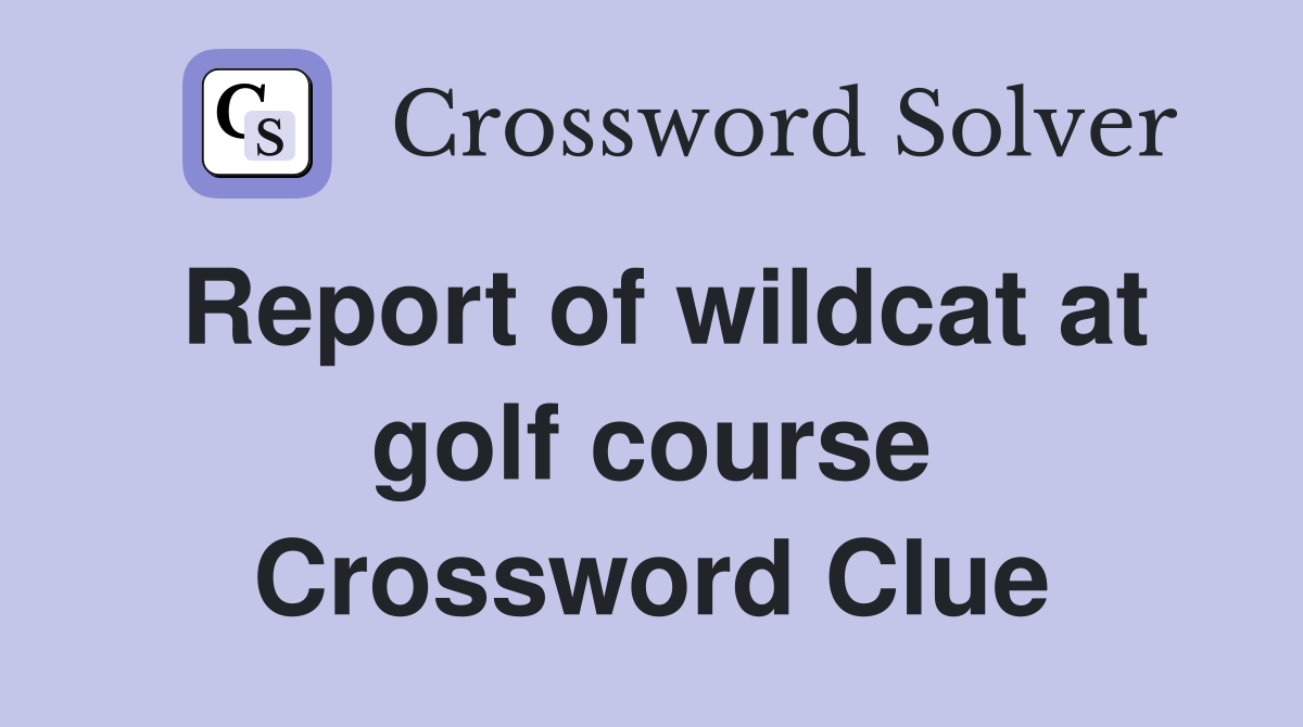Report of wildcat at golf course Crossword Clue