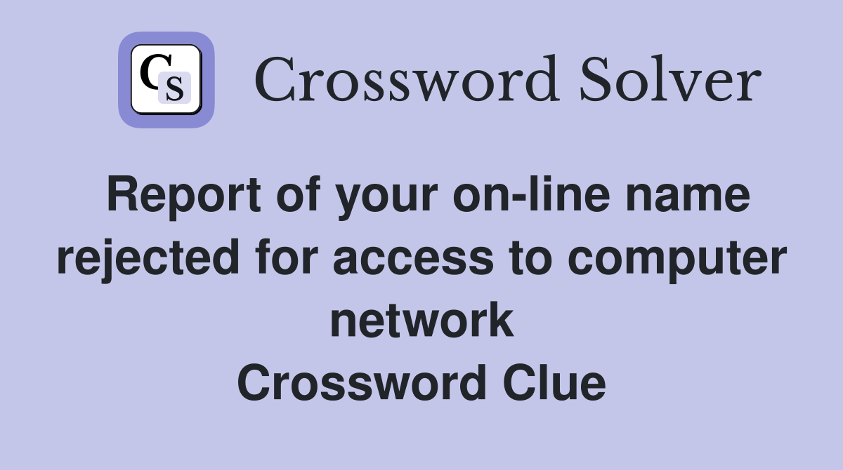 Report of your on-line name rejected for access to computer network Crossword Clue
