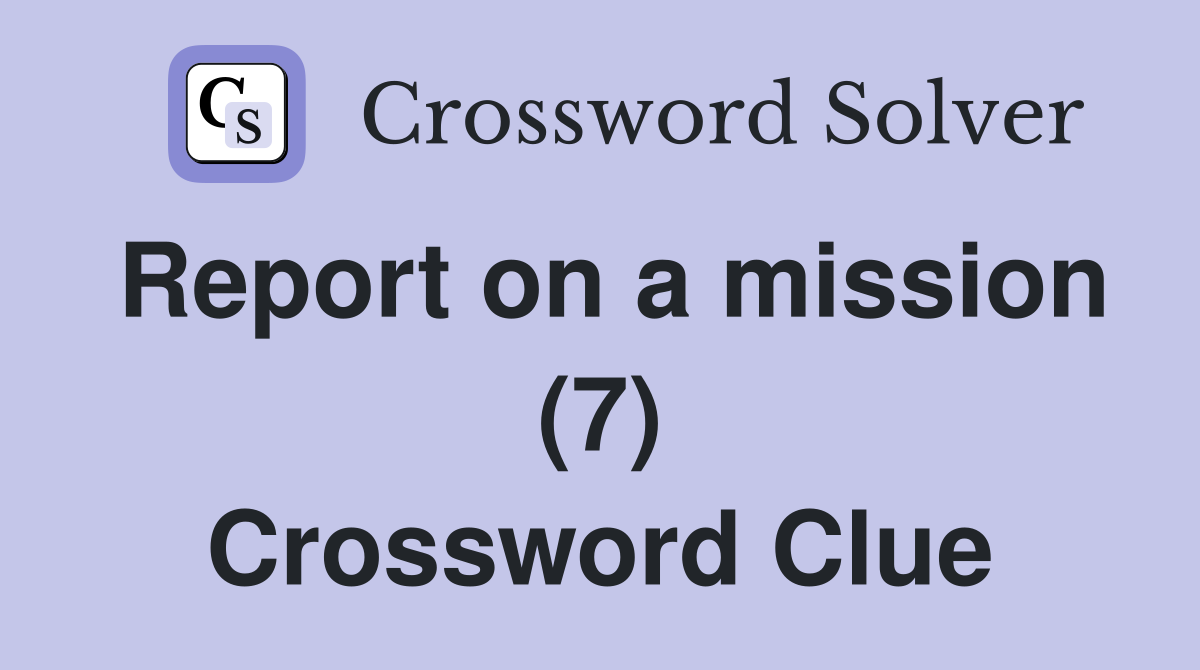 Report on a mission (7) Crossword Clue