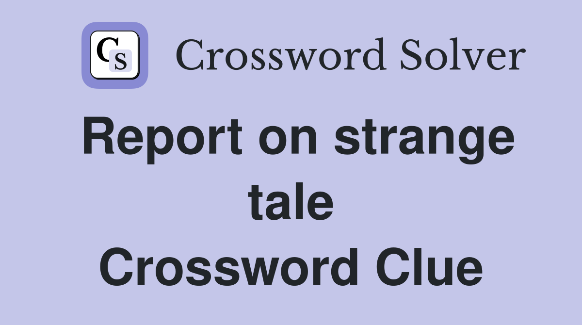 Report on strange tale Crossword Clue