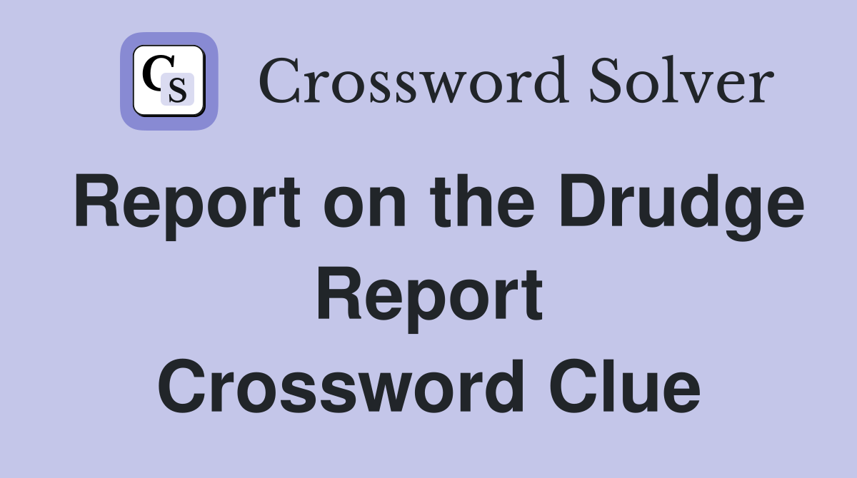 Report on the Drudge Report Crossword Clue