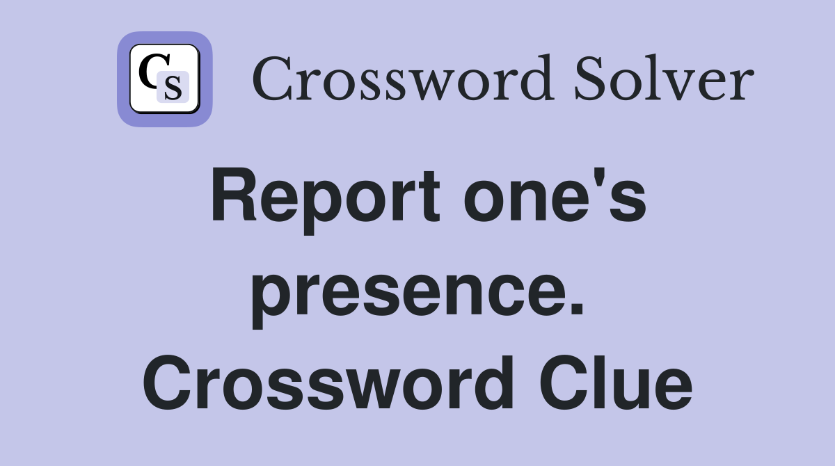 Report one's presence. Crossword Clue