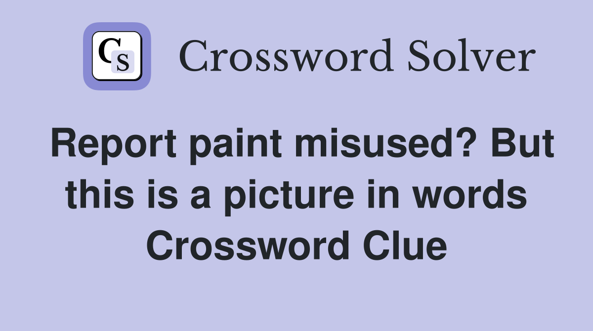 Report paint misused? But this is a picture in words Crossword Clue