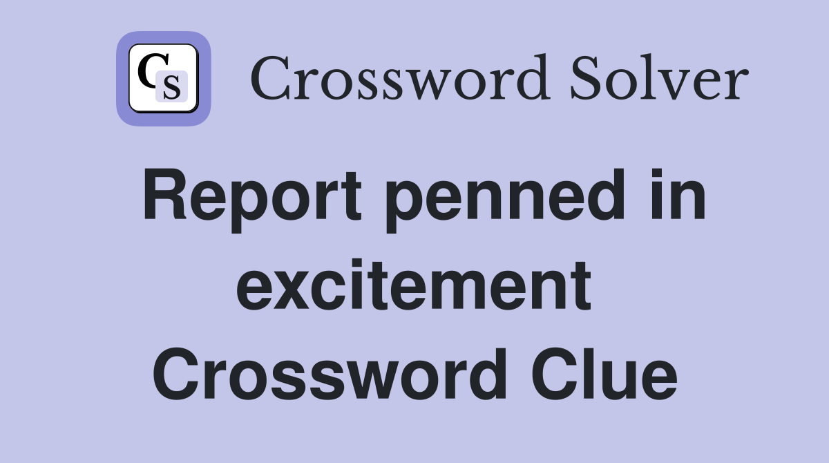 Report penned in excitement Crossword Clue