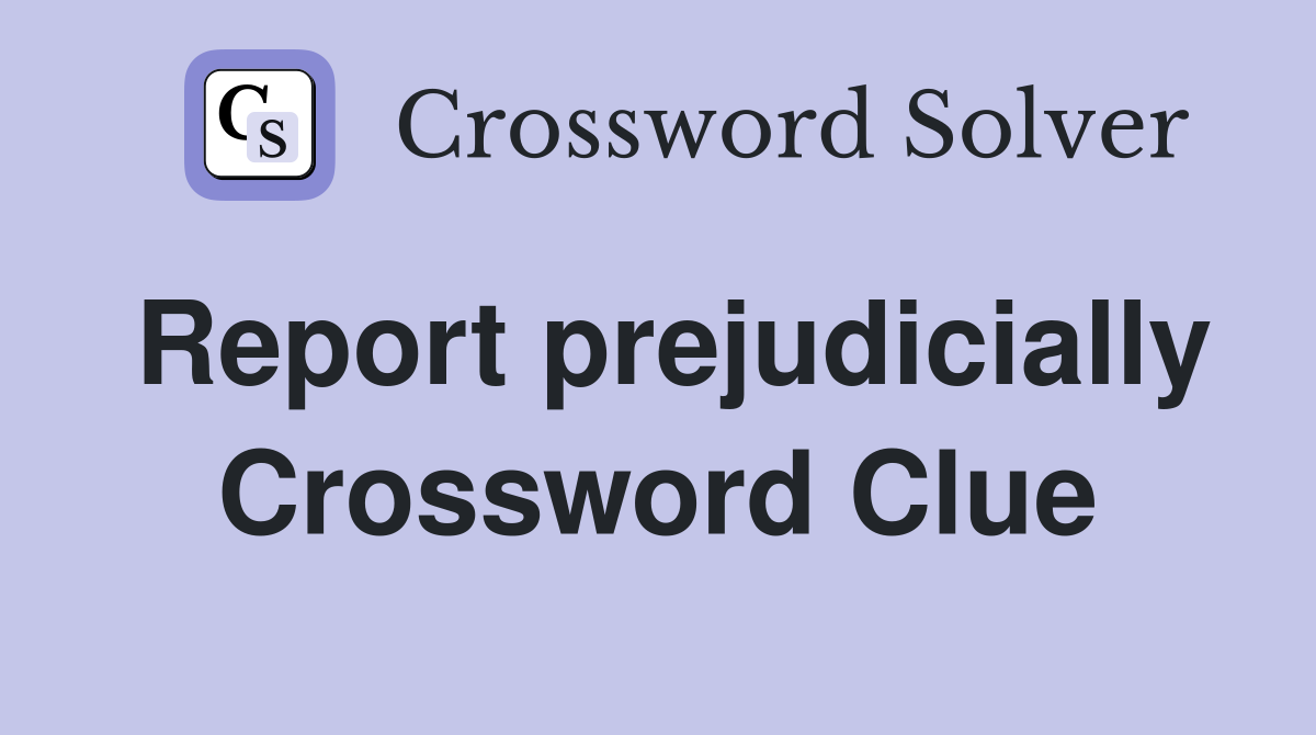Report prejudicially Crossword Clue
