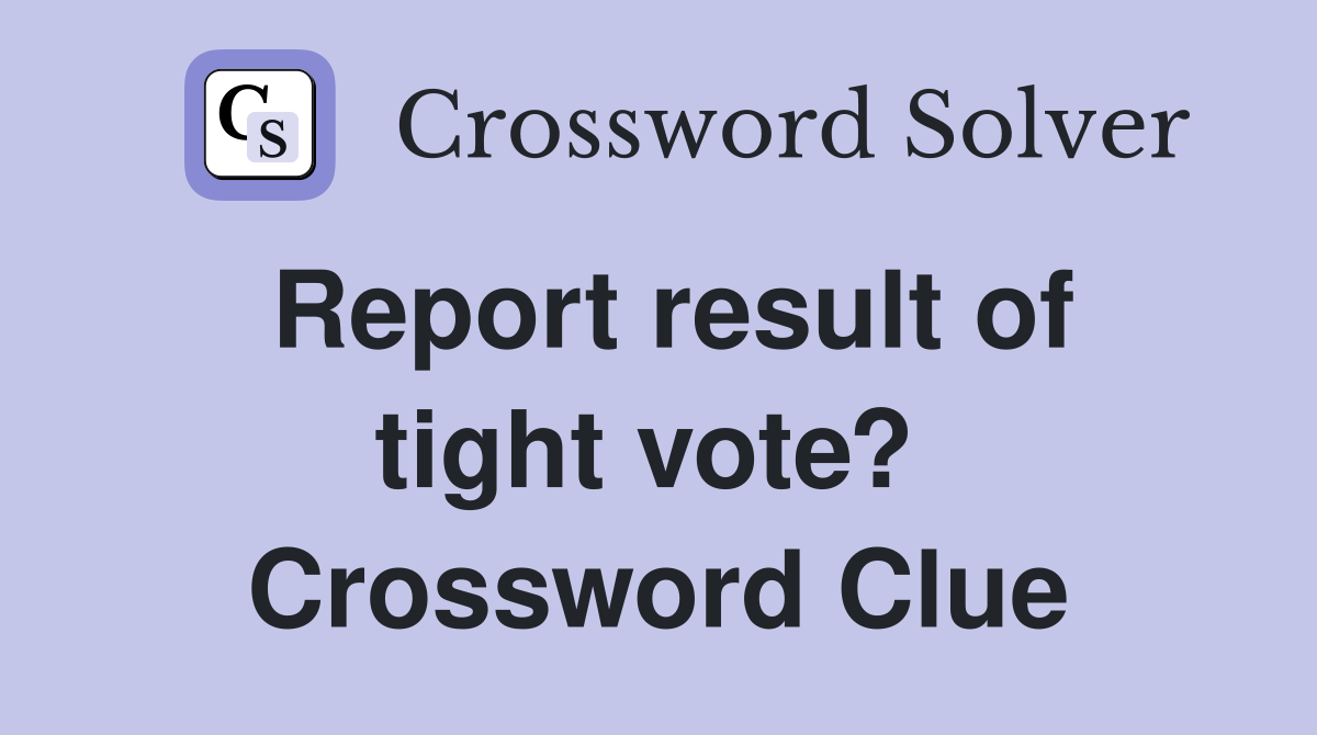 Report result of tight vote?  Crossword Clue