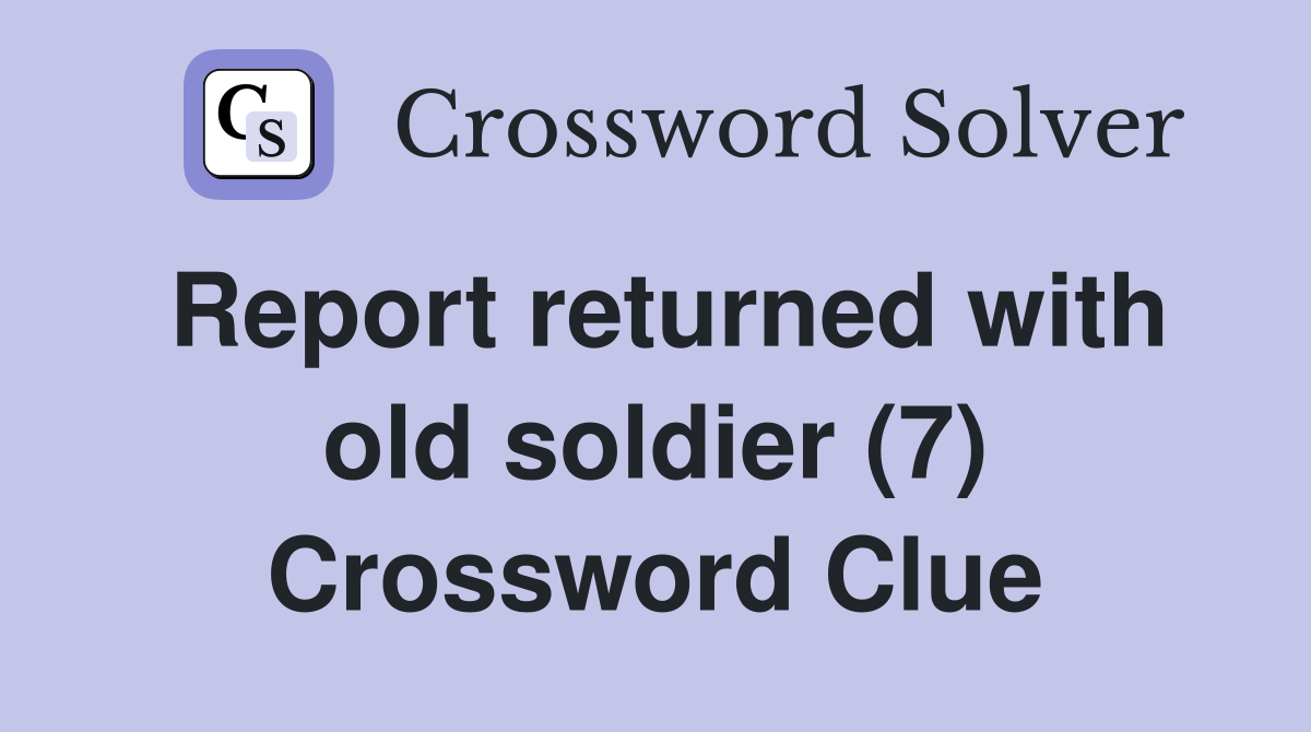 Report returned with old soldier (7) Crossword Clue