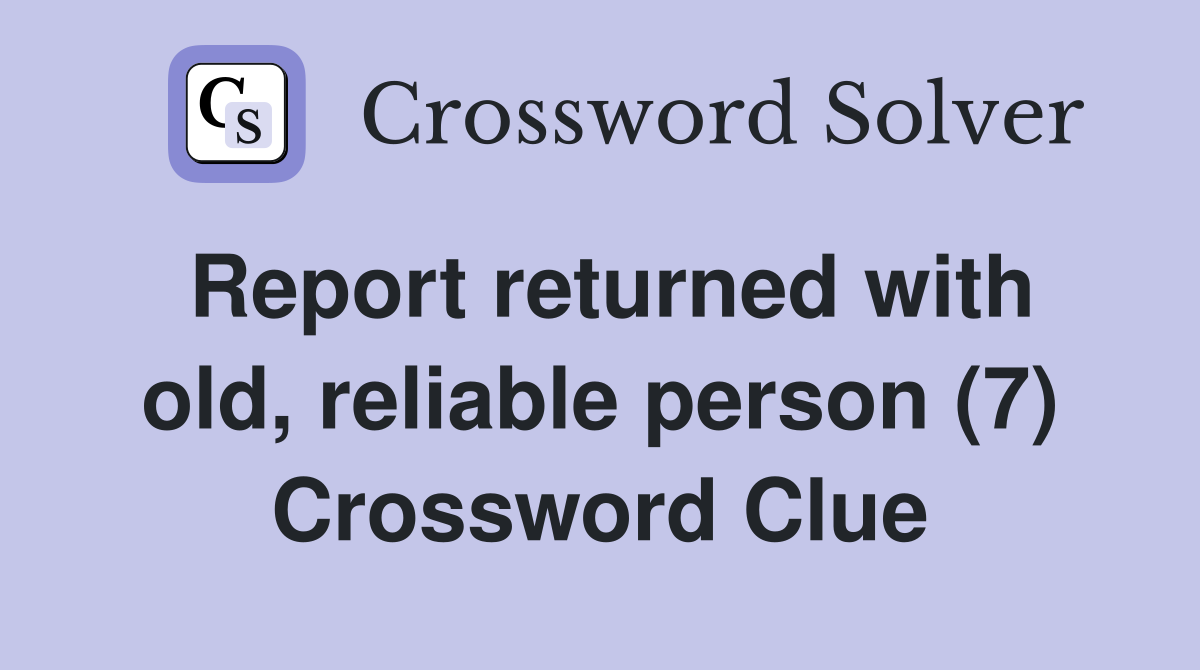 Report returned with old, reliable person (7) Crossword Clue