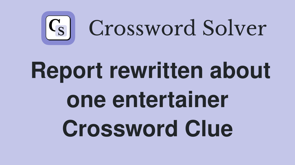 Report rewritten about one entertainer Crossword Clue