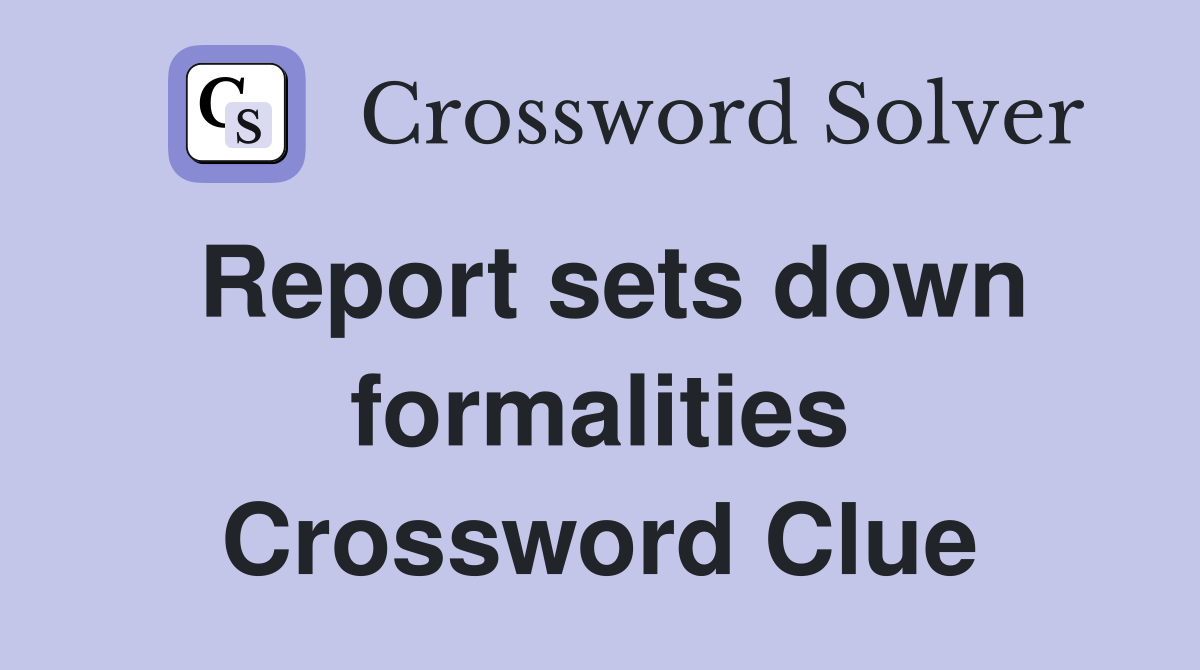 Report sets down formalities Crossword Clue