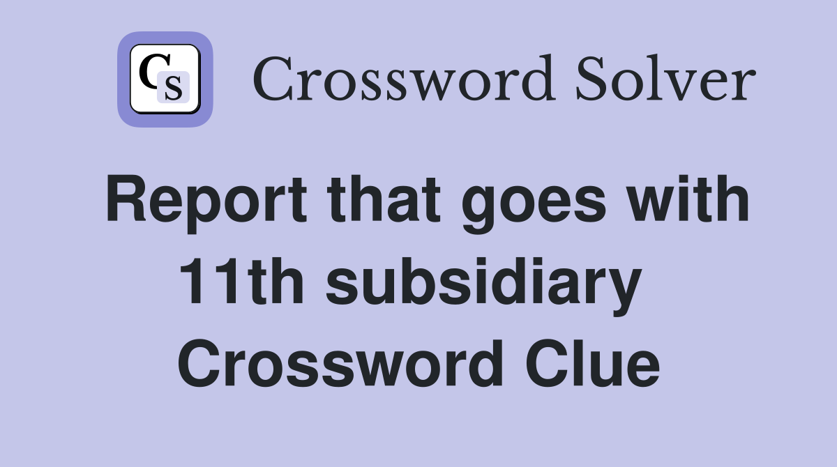 Report that goes with 11th subsidiary  Crossword Clue